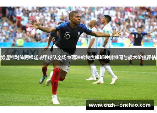 努涅斯对阵阿根廷法甲球队全场表现深度复盘解析关键瞬间与战术价值评估