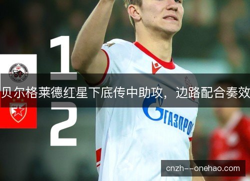贝尔格莱德红星下底传中助攻，边路配合奏效