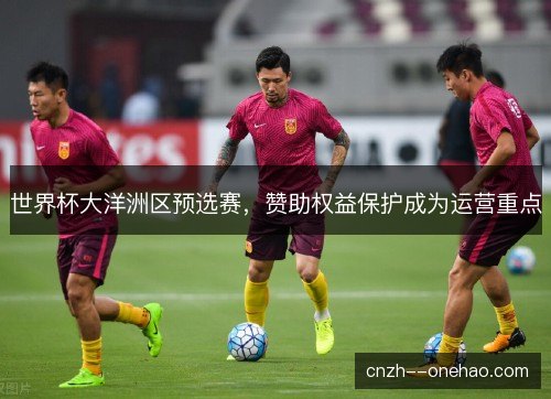 世界杯大洋洲区预选赛，赞助权益保护成为运营重点